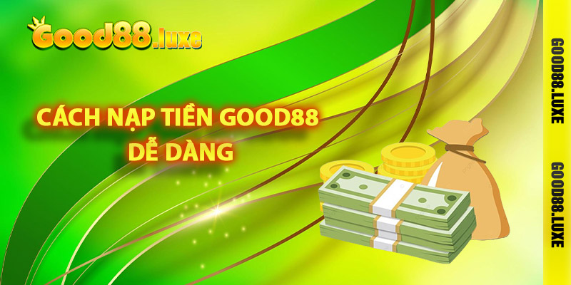 Hướng dẫn cách nạp tiền Good88 dễ dàng