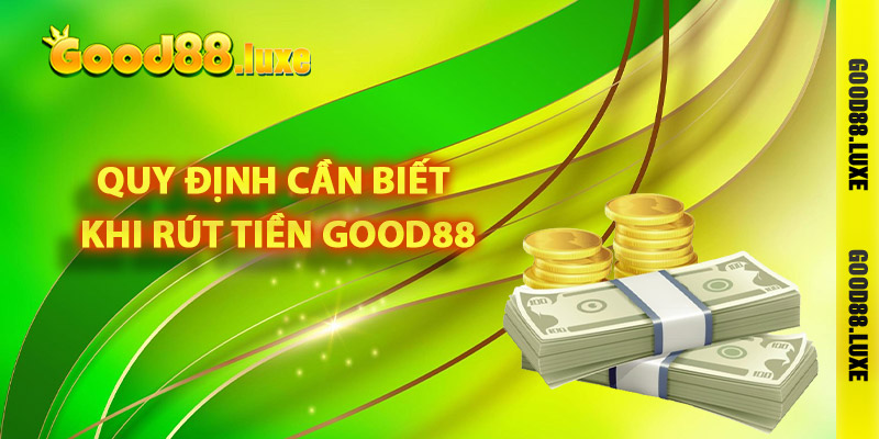 Quy định cần biết khi rút tiền Good88