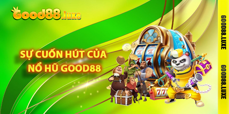 Sự cuốn hút của nổ hũ Good88